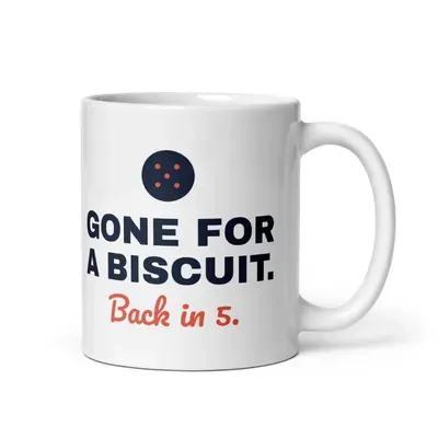 Gone for a biscuit. Back in 5 — 11oz mug