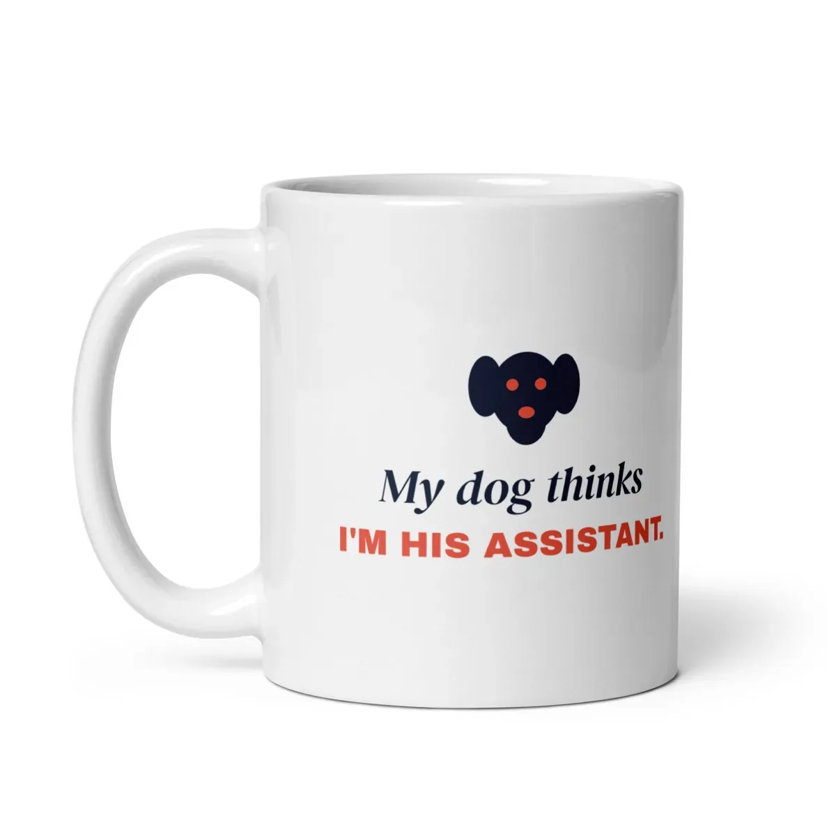 My dog thinks I'm his assistant — 11oz mug: Handle side