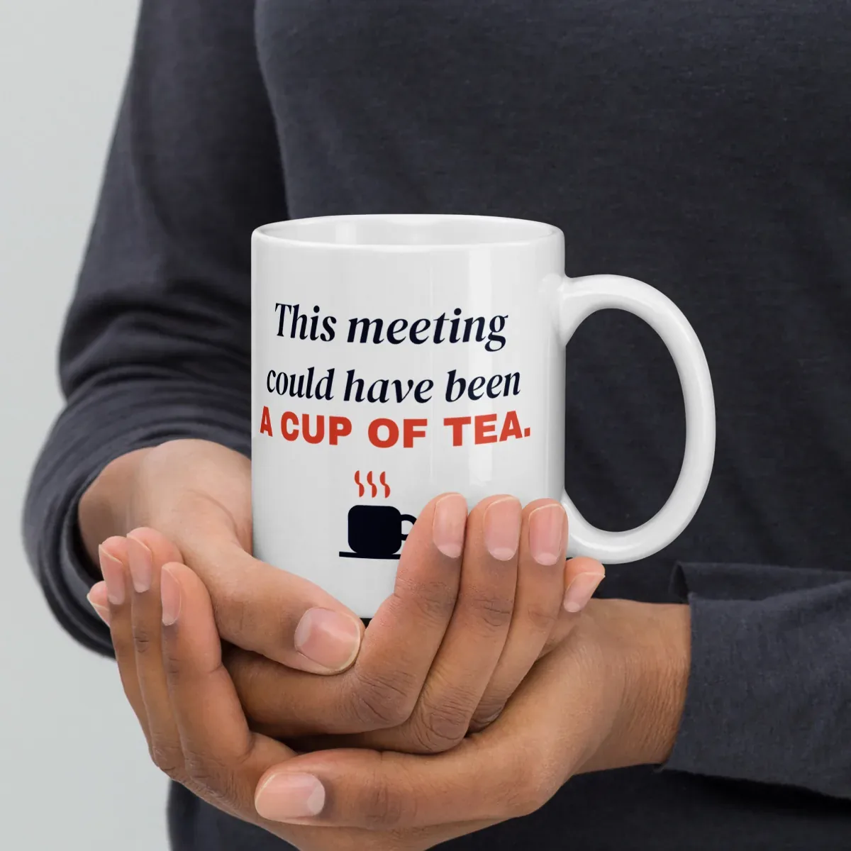 This meeting could have been a cup of tea — 11oz mug: In hand