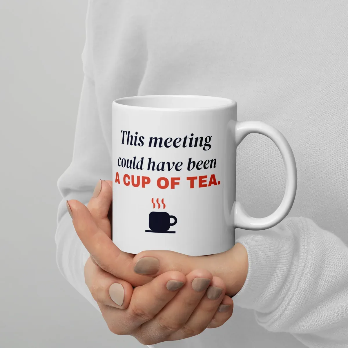 This meeting could have been a cup of tea — 11oz mug: In hand