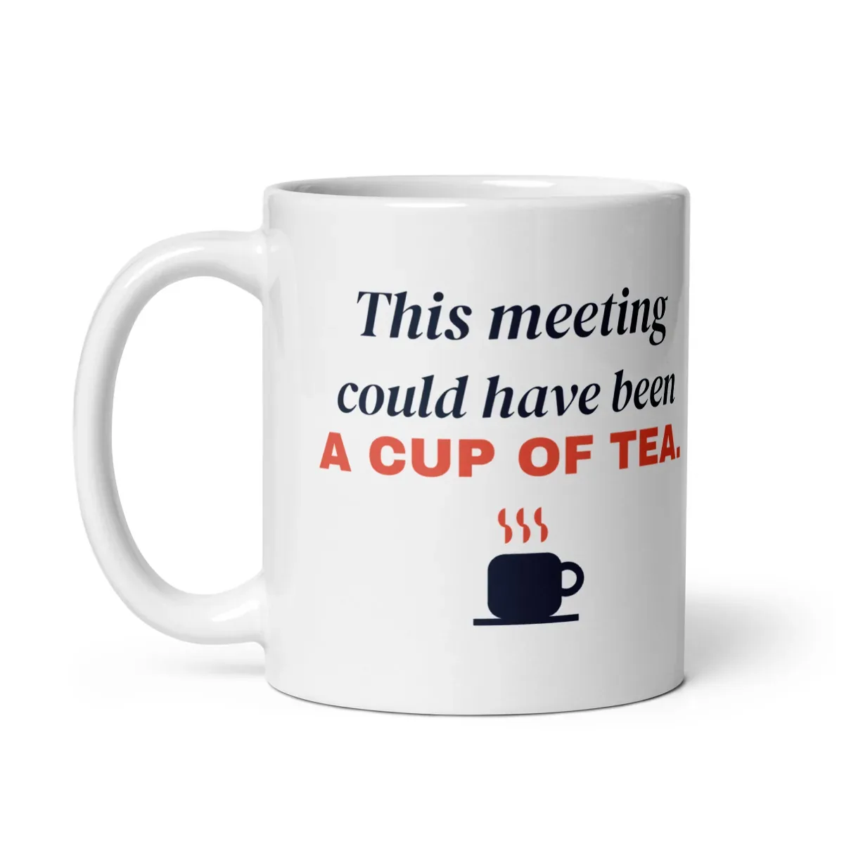 This meeting could have been a cup of tea — 11oz mug: Handle side