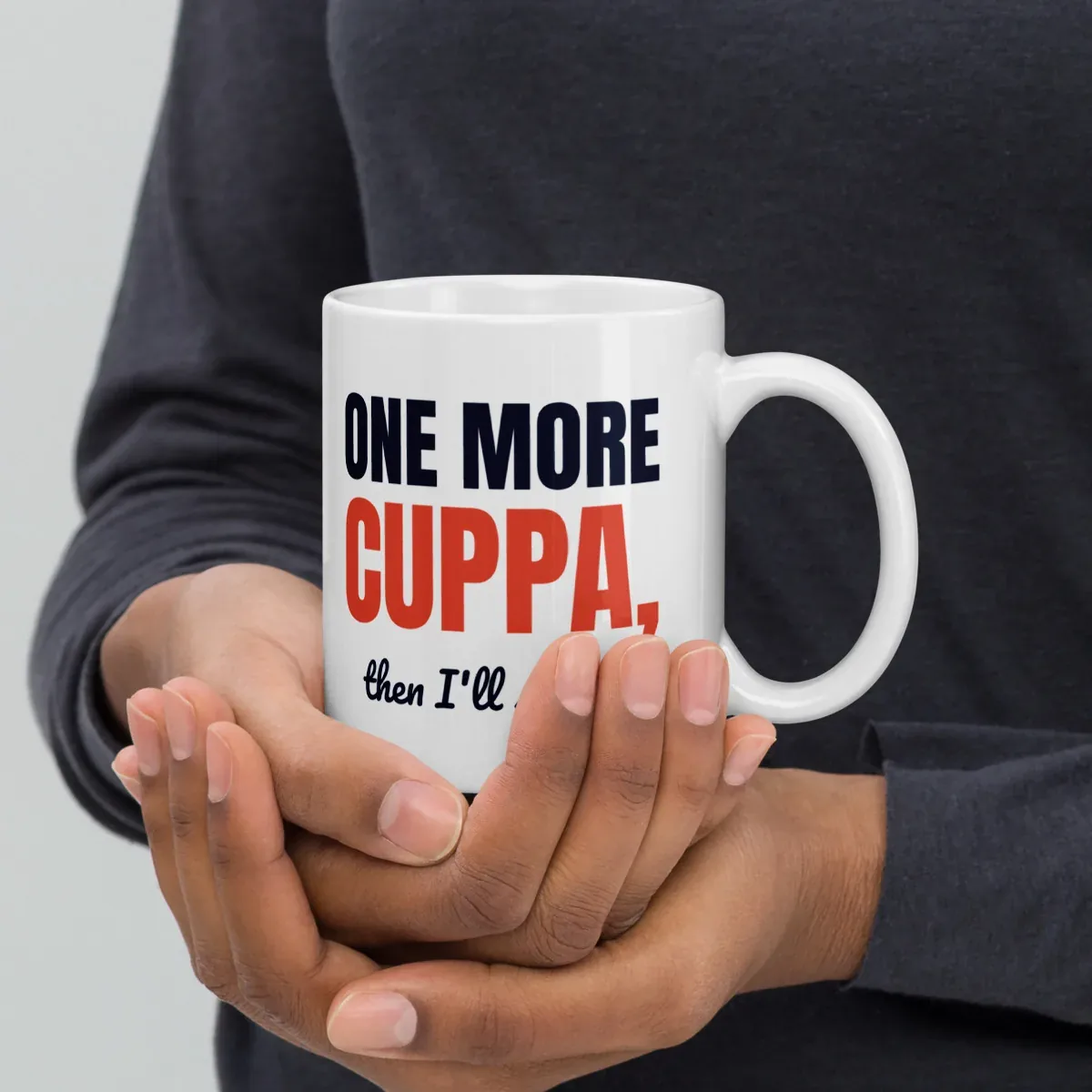 One more cuppa, then I'll start — 11oz mug: In hand