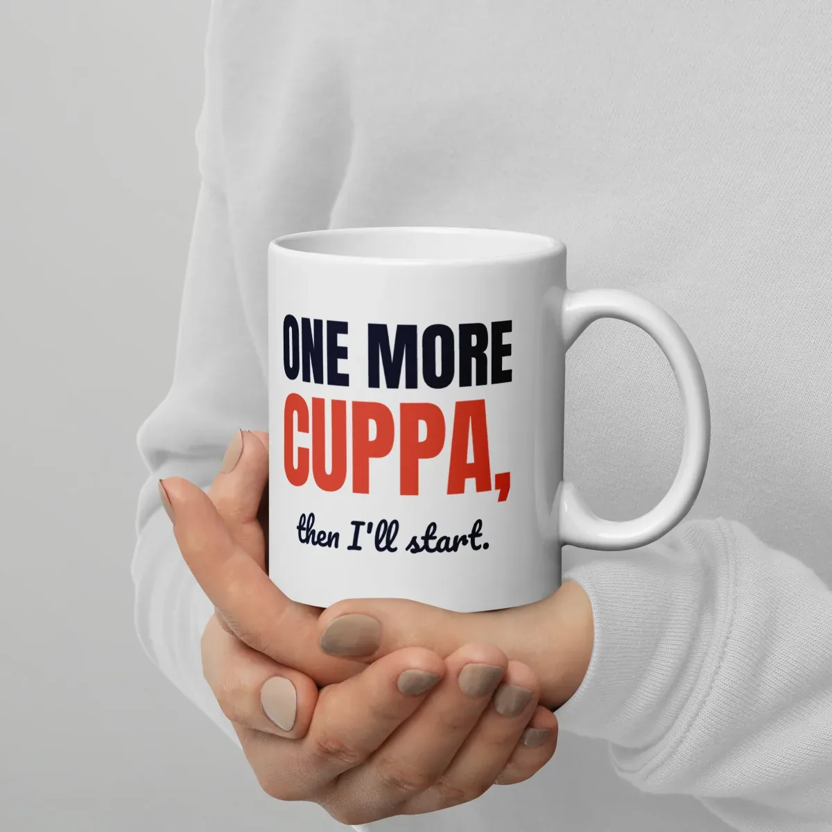 One more cuppa, then I'll start — 11oz mug: In hand