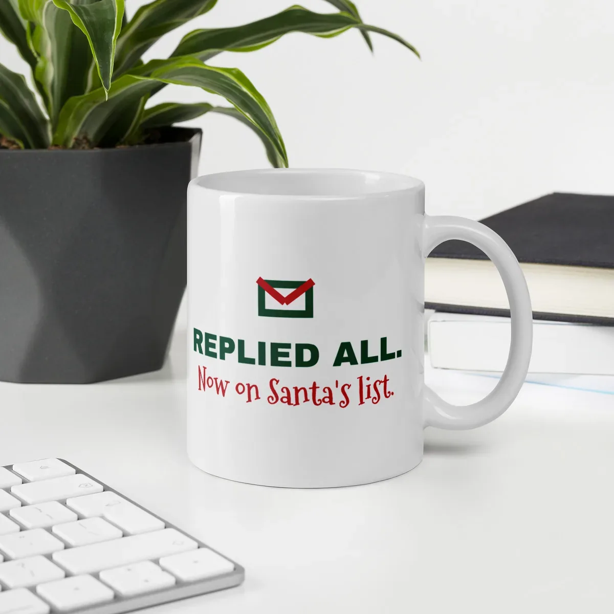 Replied all. Now on Santa's list. — 11oz mug: Lifestyle, office environment