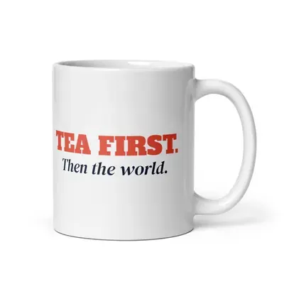 Tea first. Then the world — 11oz mug