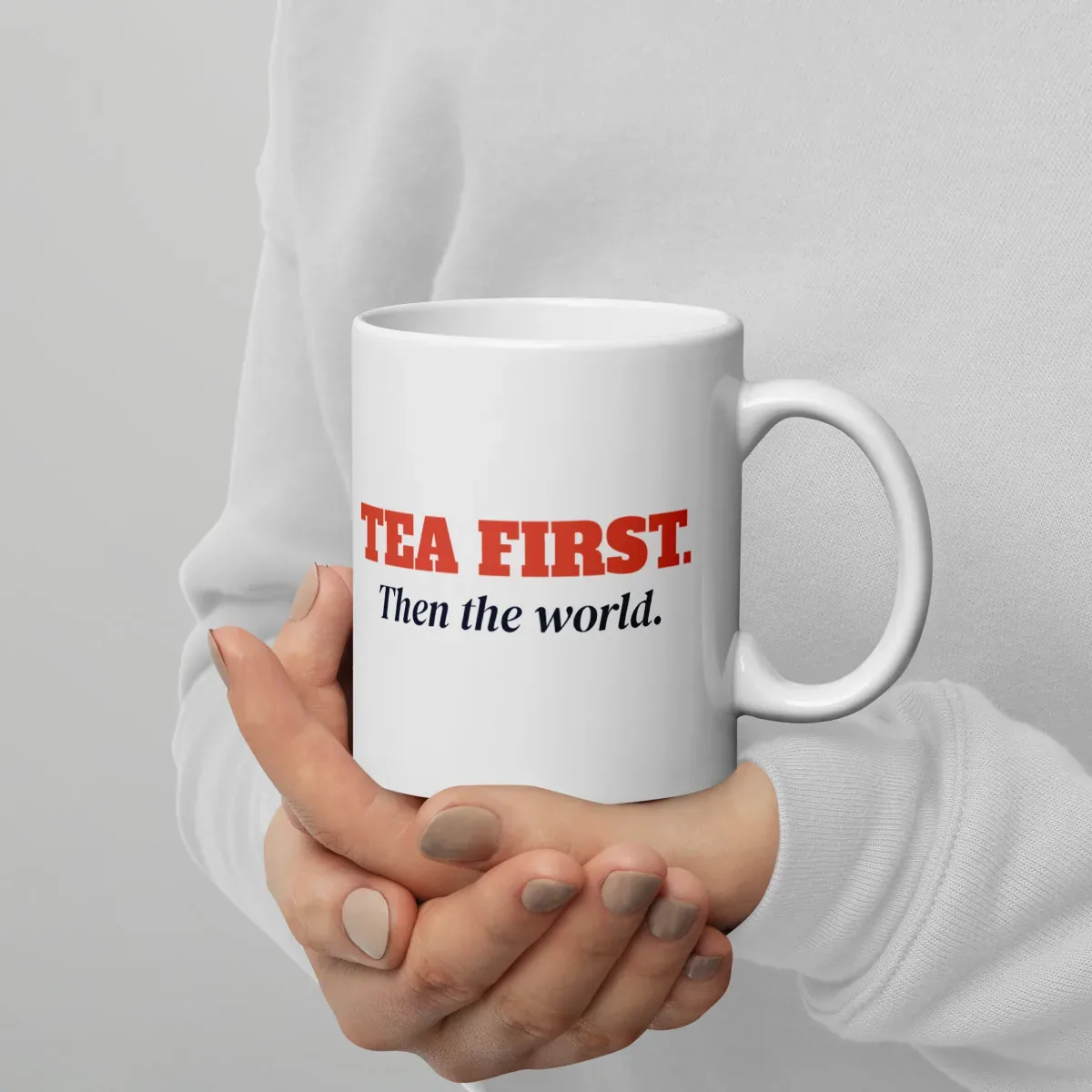 Tea first. Then the world — 11oz mug: In hand