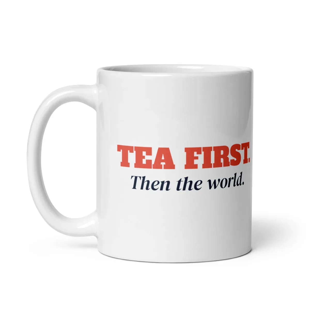 Tea first. Then the world — 11oz mug: Handle side