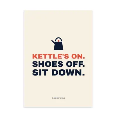Kettle's on. Shoes off. Sit down — A3 art print