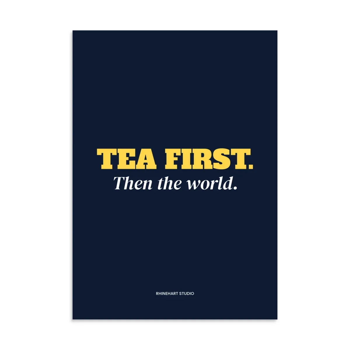 Tea first. Then the world — A3 art print: The print (flat)