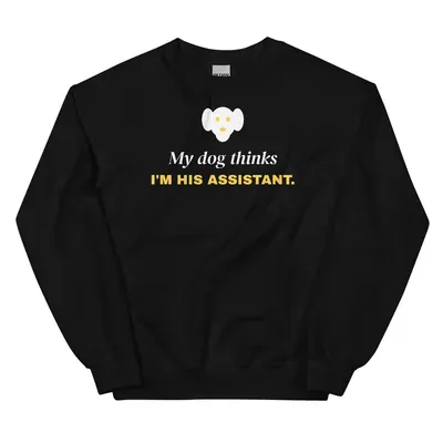 My dog thinks I'm his assistant — black unisex sweatshirt