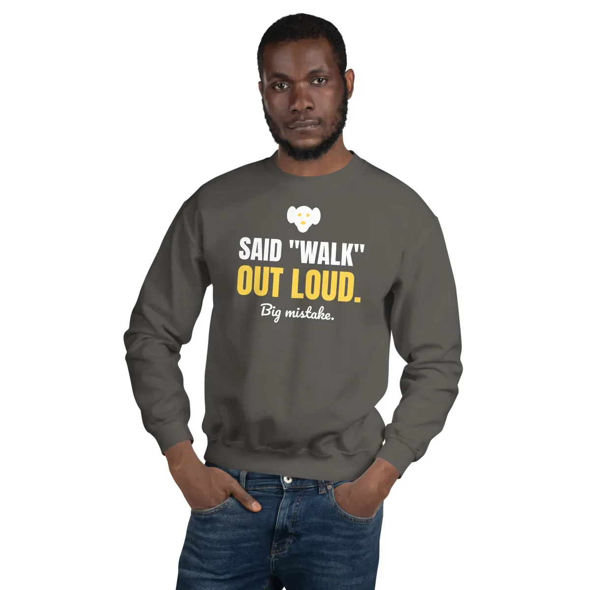 Said "walk" out loud. Big mistake. — charcoal unisex sweatshirt: On model, front