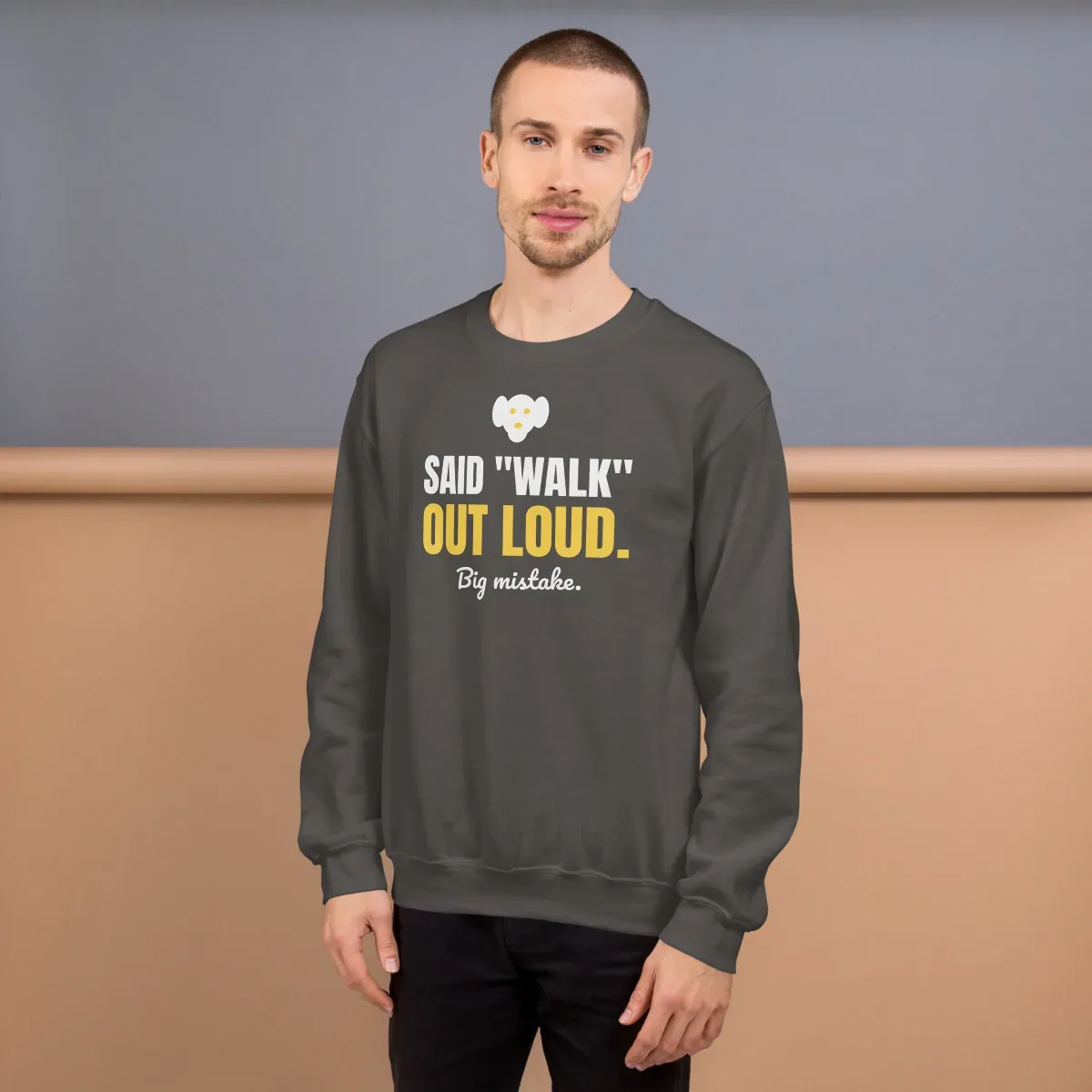 Said "walk" out loud. Big mistake. — charcoal unisex sweatshirt: On model, front