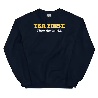 Tea first. Then the world — navy unisex sweatshirt