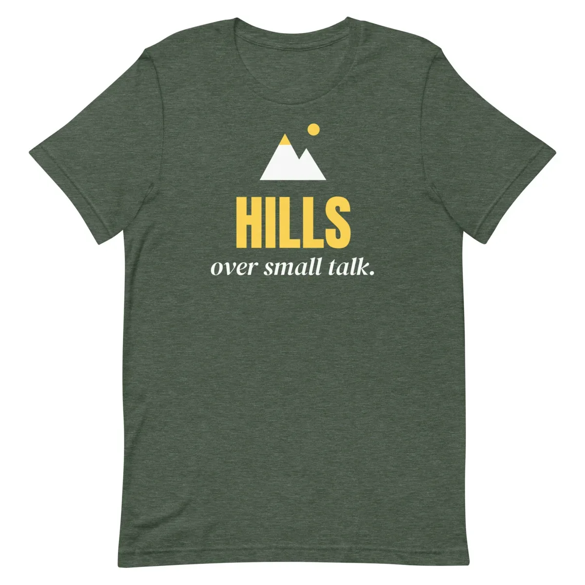 Hills over small talk — heather forest unisex tee: Flat lay