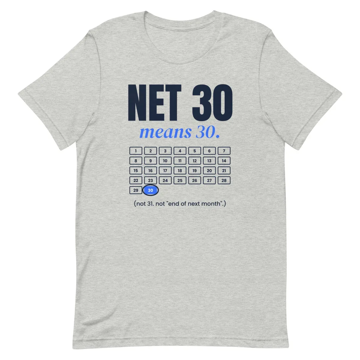 Net 30 means 30. — unisex tee: Flat lay