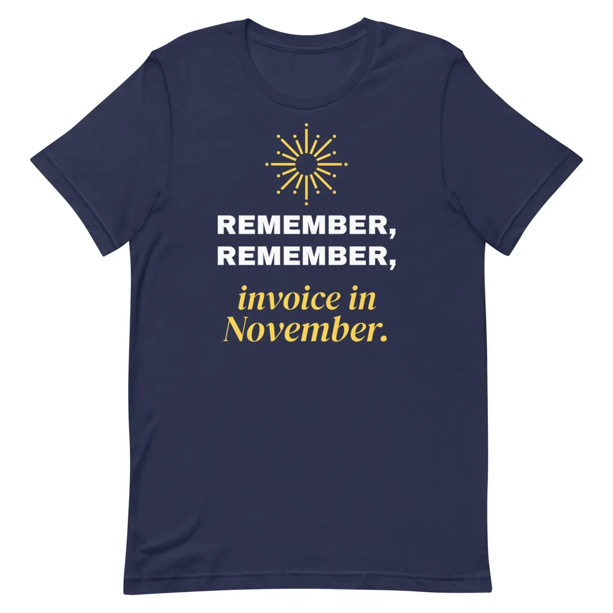 Remember, remember, invoice in November. — unisex tee: Flat lay