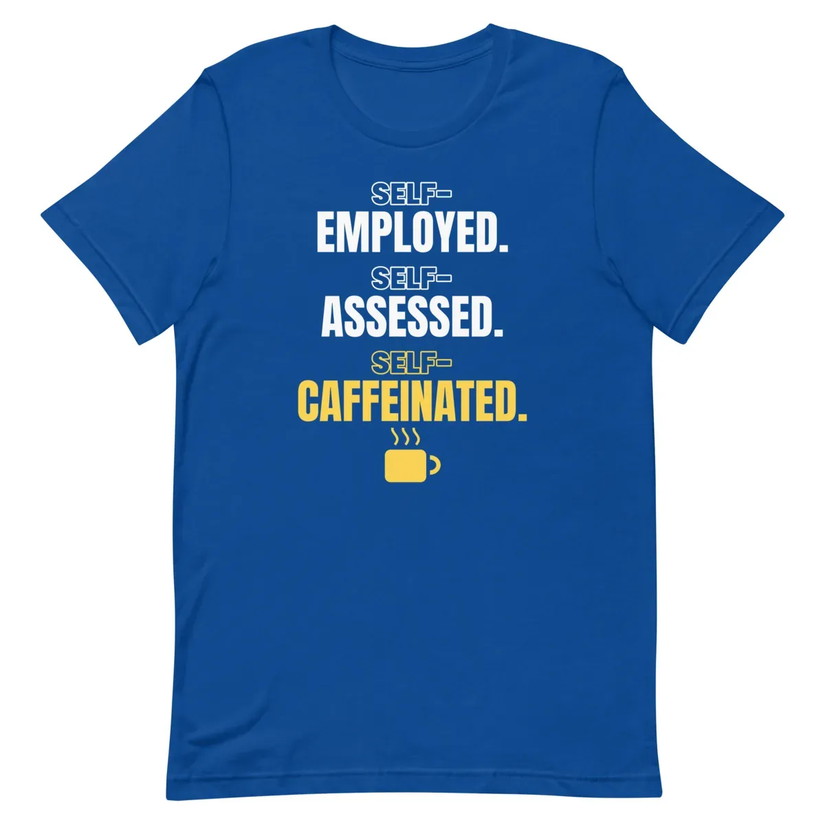 Self-employed. Self-assessed. Self-caffeinated. — unisex tee: Flat lay