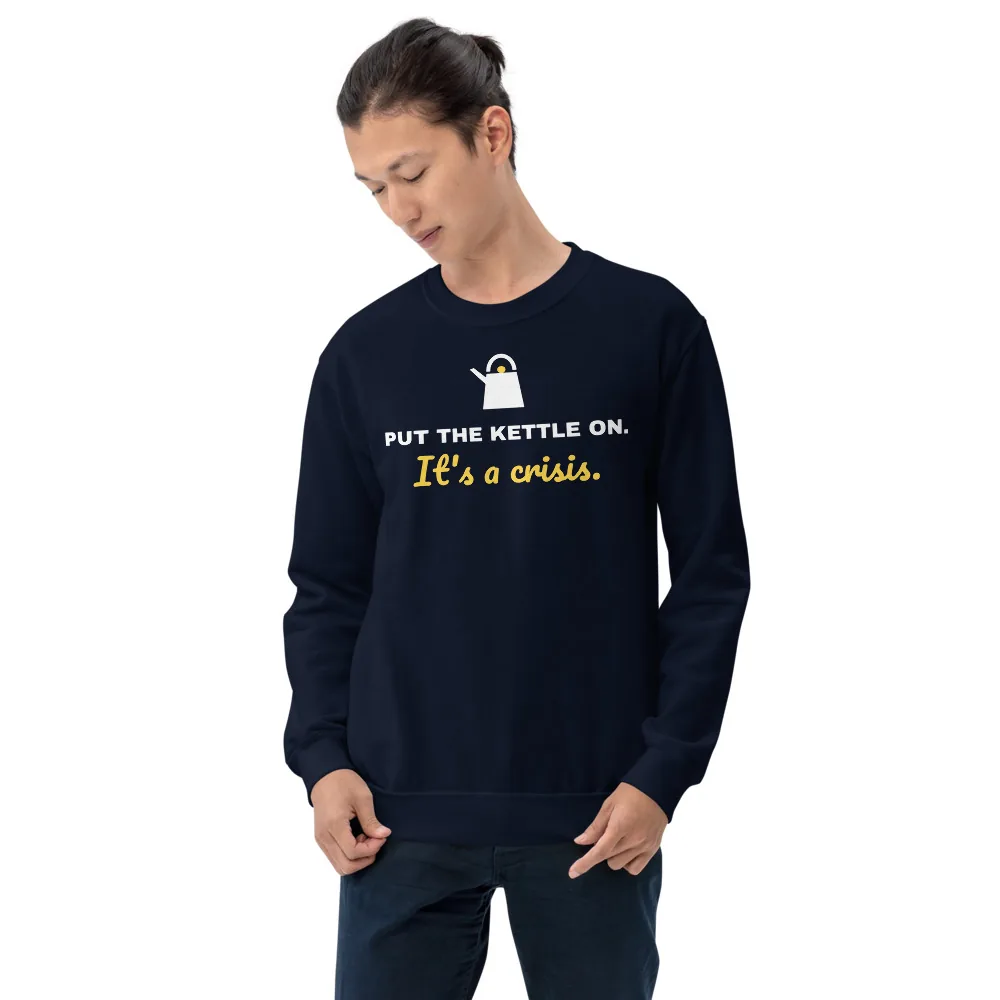 Put the kettle on. It's a crisis. — navy unisex sweatshirt: On model